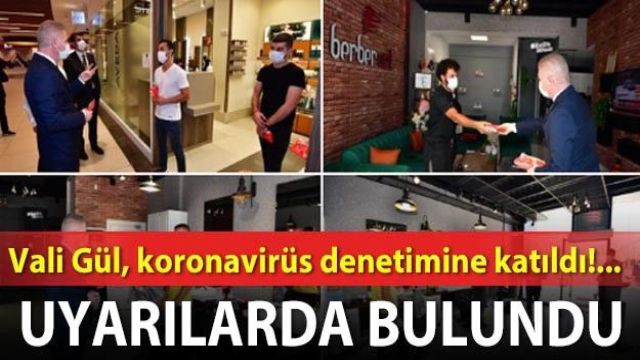 Vali Gül, koronavirüs denetimine katıldı!... Uyarılarda bulundu