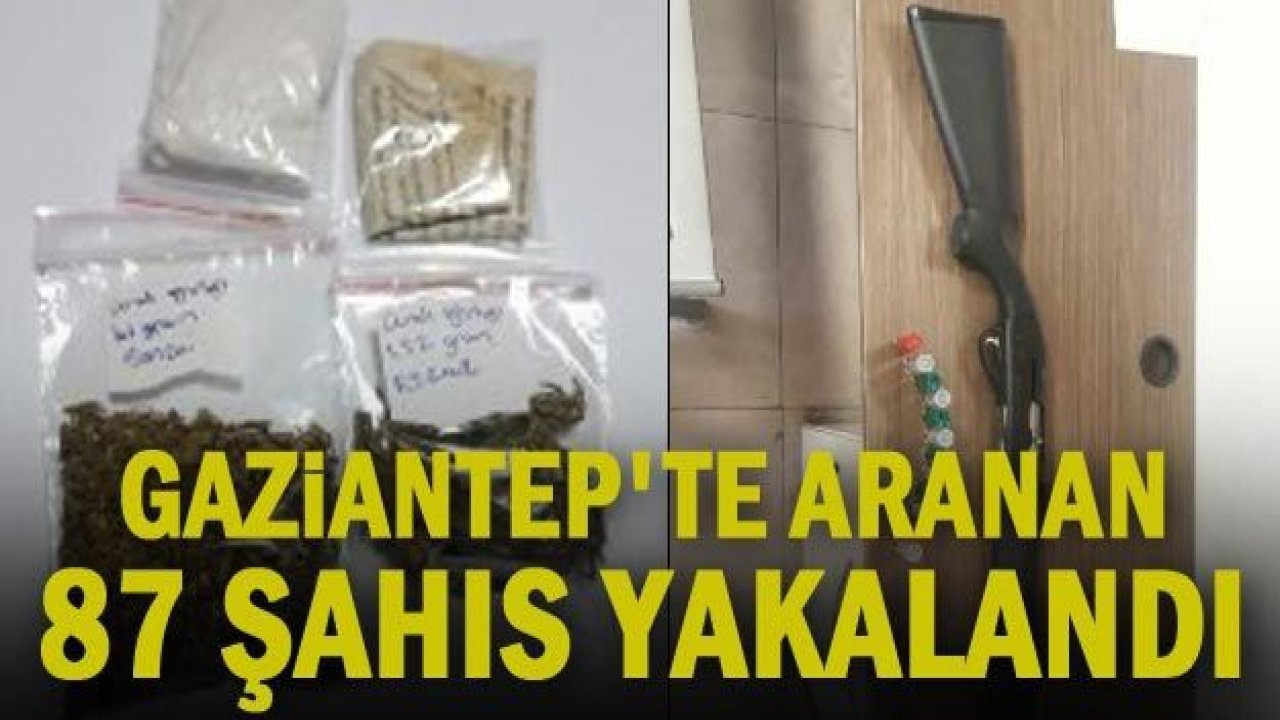 Gaziantep'te aranan 87 şahıs yakalandı