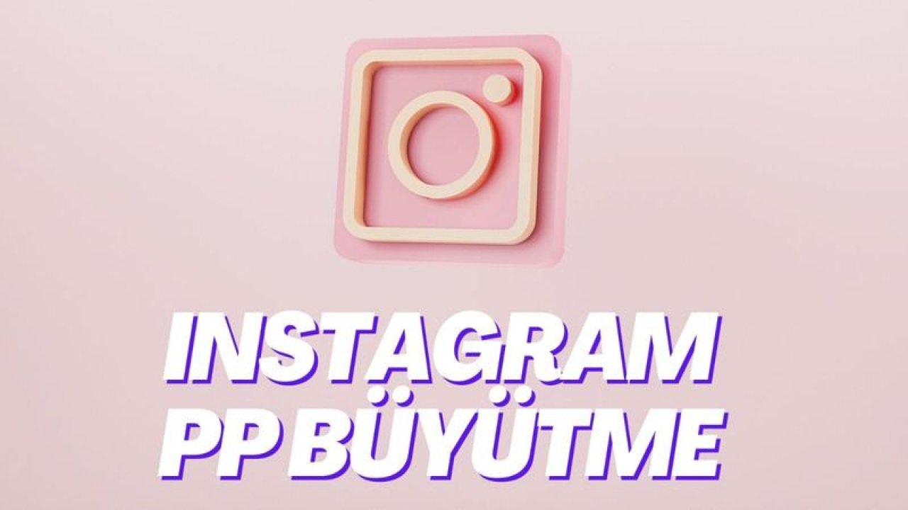 Instagram PP Büyütme Nasıl Olur?