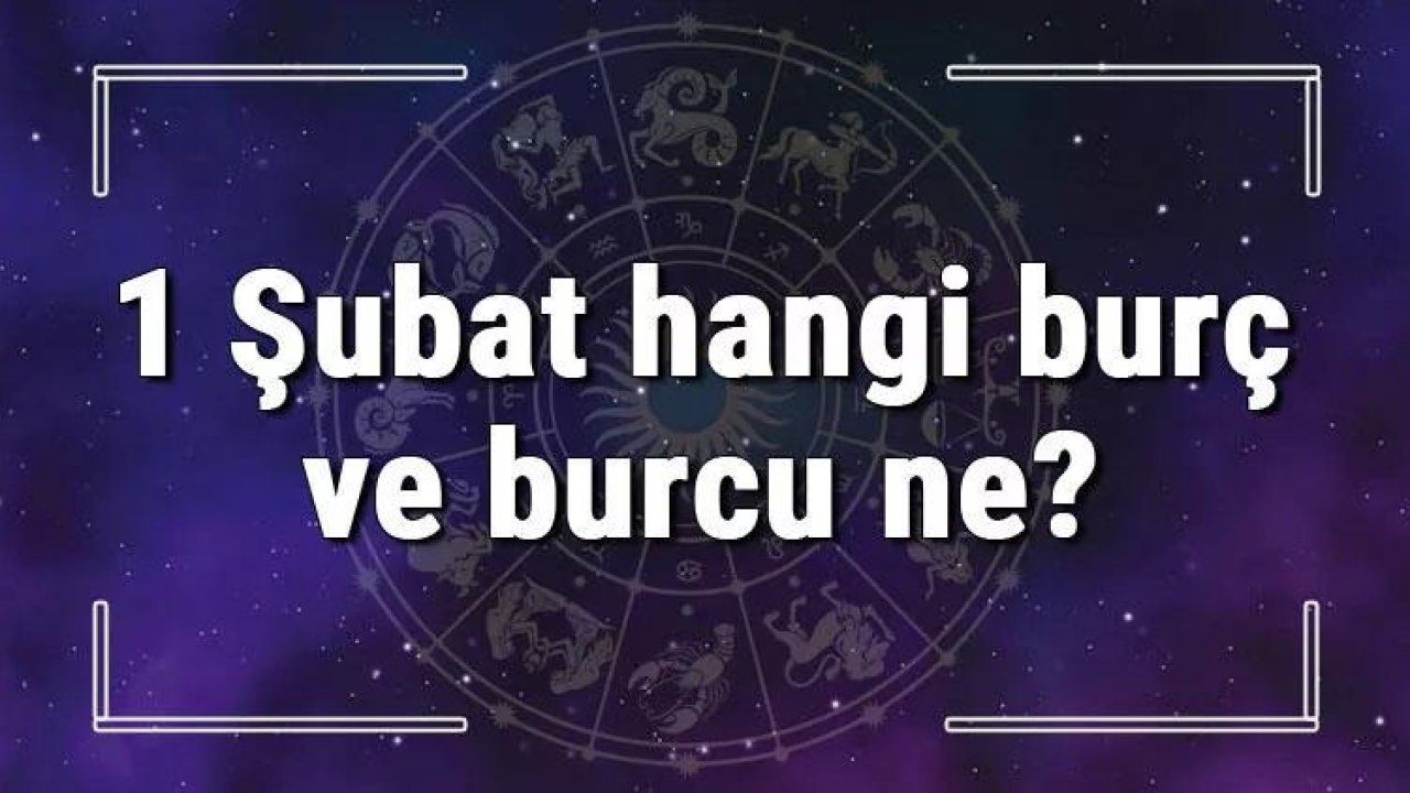 1 Şubat Hangi Burç Yükseleni? 1 Şubat’ta Doğanların Yükseleni Hangi Burçtur?