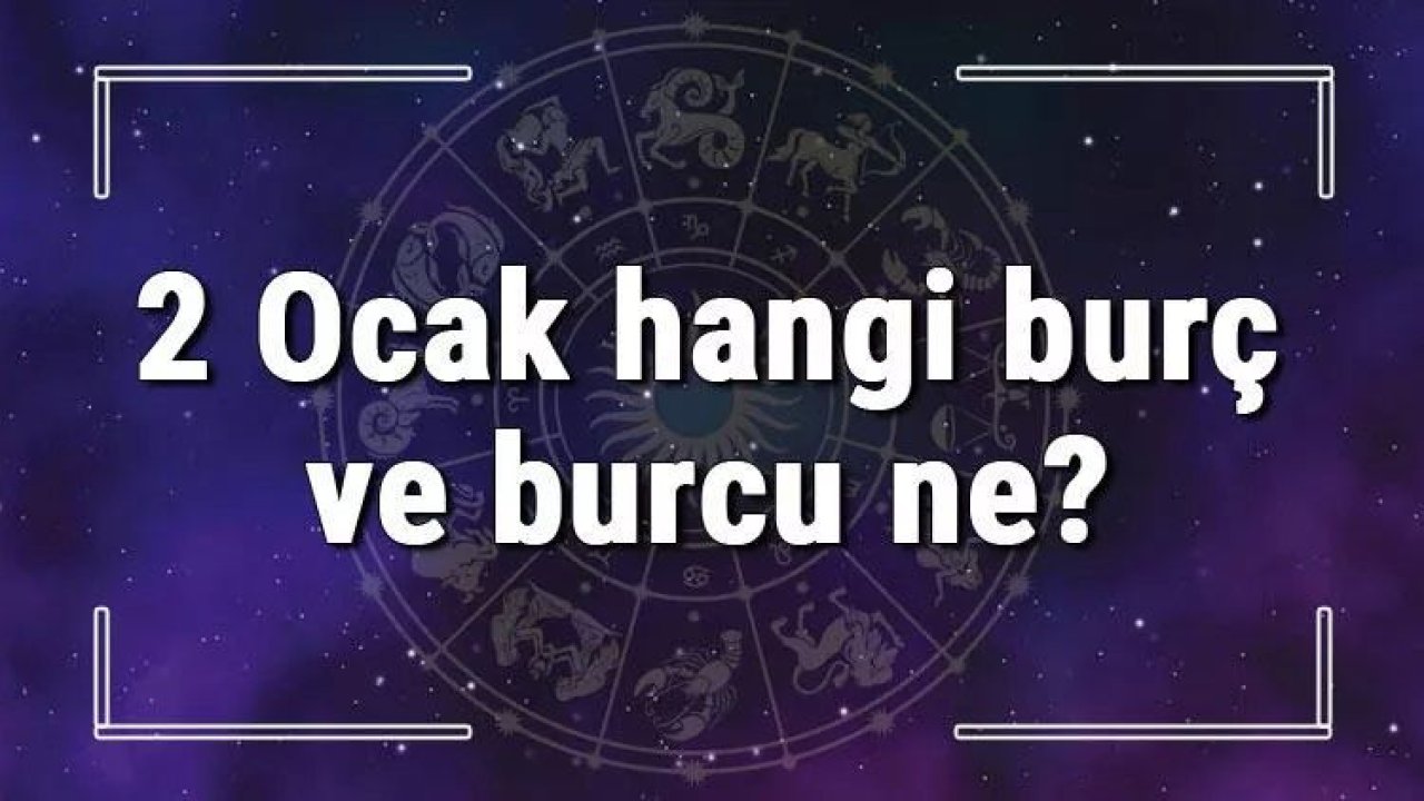 2 Ocak Hangi Burç Yükseleni? 2 Ocak’ta Doğanların Yükseleni Hangi Burçtur?