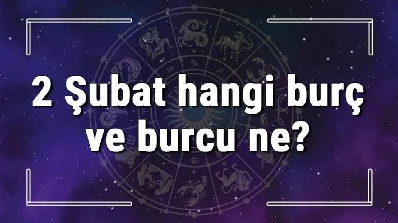 2 Şubat Hangi Burç Yükseleni? 2 Şubat’ta Doğanların Yükseleni Hangi Burçtur?