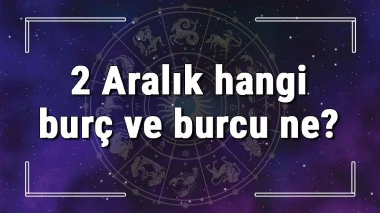 2 Aralık Hangi Burç Yükseleni? 2 Aralık’ta Doğanların Yükseleni Hangi Burçtur?