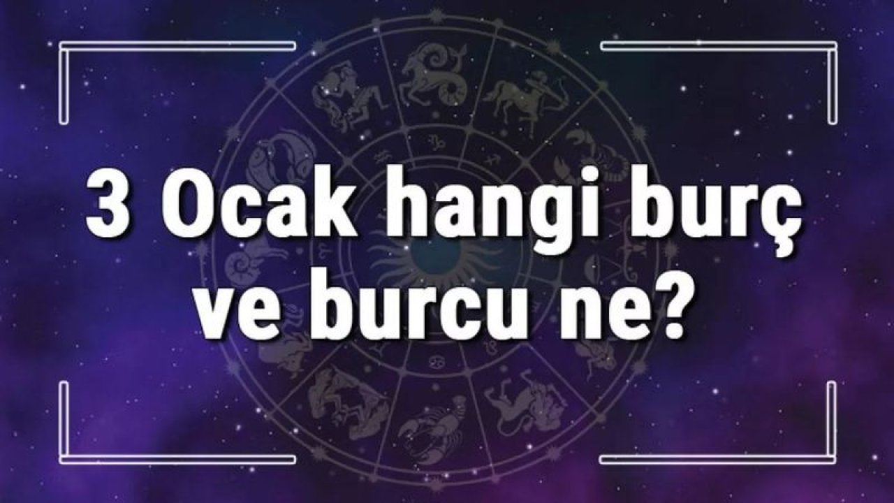 3 Ocak Hangi Burç Yükseleni? 3 Ocak’ta Doğanların Yükseleni Hangi Burçtur?