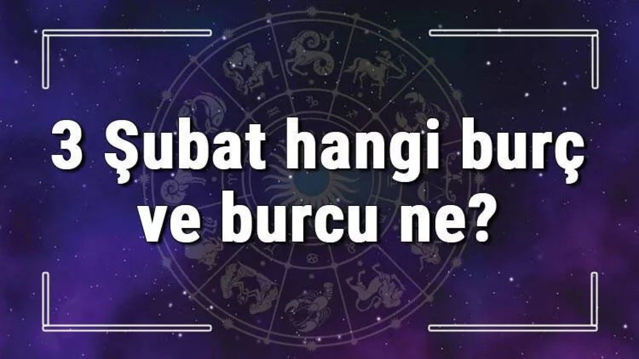 3 Şubat Hangi Burç Yükseleni? 3 Şubat’ta Doğanların Yükseleni Hangi Burçtur?