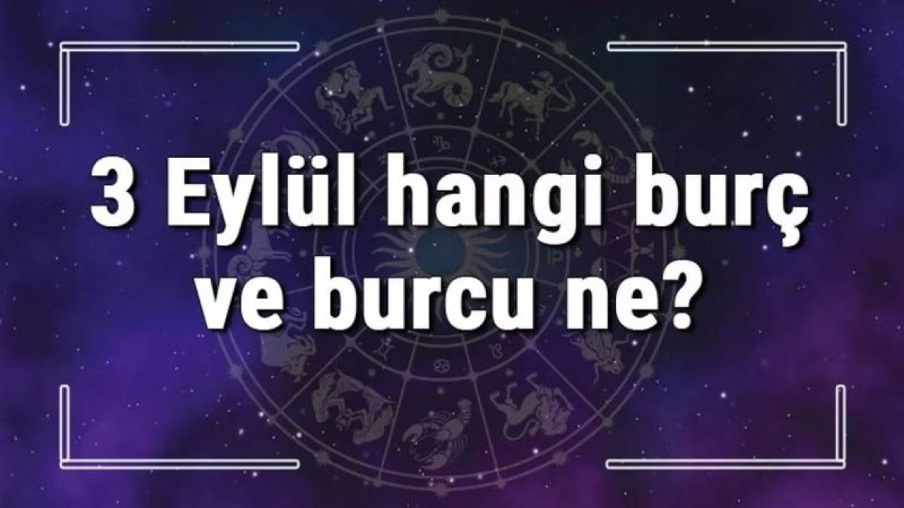 3 Eylül Hangi Burç Yükseleni? 3 Eylül'de Doğanların Yükseleni Hangi Burçtur?