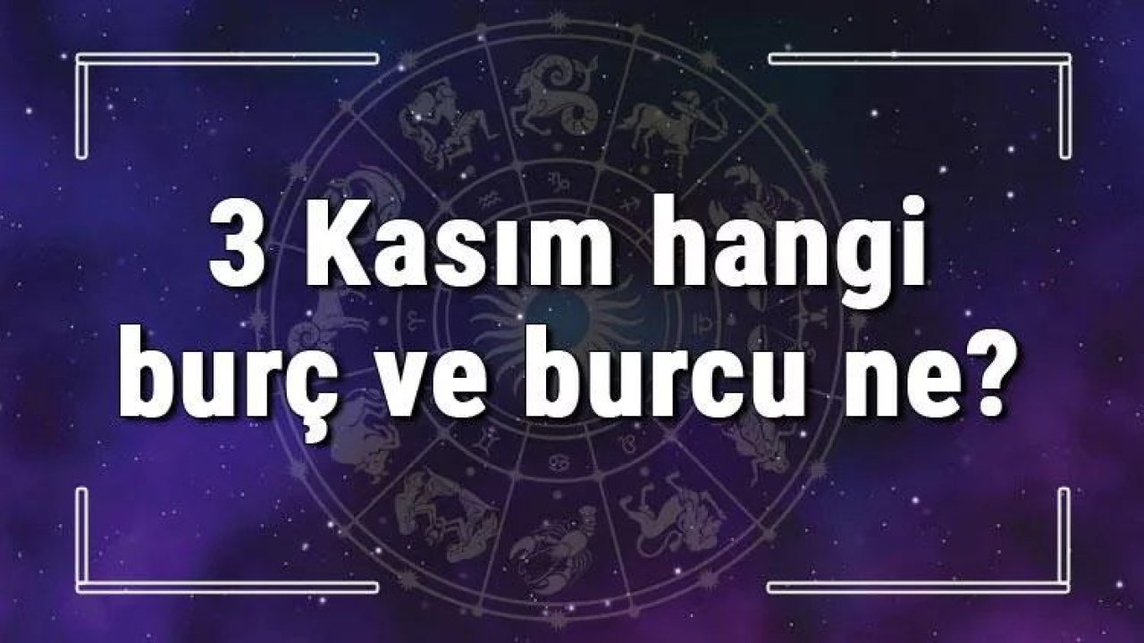 3 Kasım Hangi Burç Yükseleni? 3 Kasım'da Doğanların Yükseleni Hangi Burçtur?