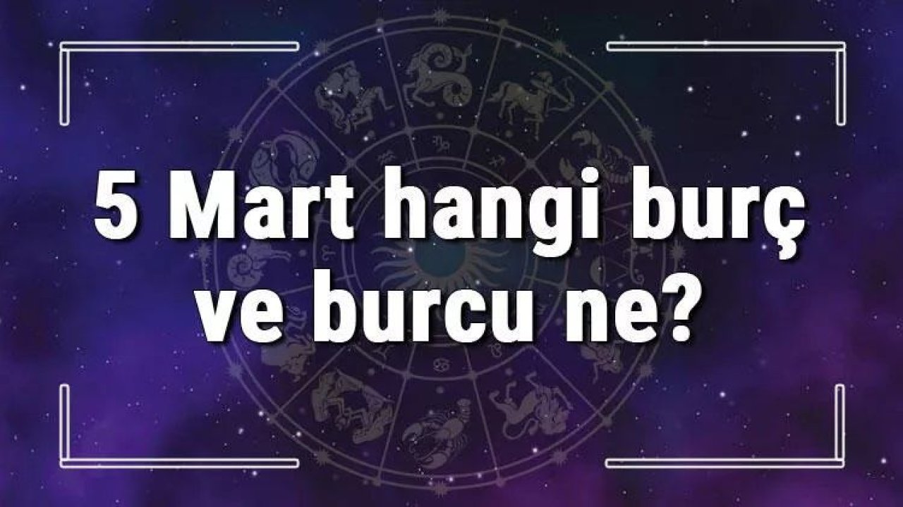 5 Mart Hangi Burç Yükseleni? 5 Mart'ta Doğanların Yükseleni Hangi Burçtur?