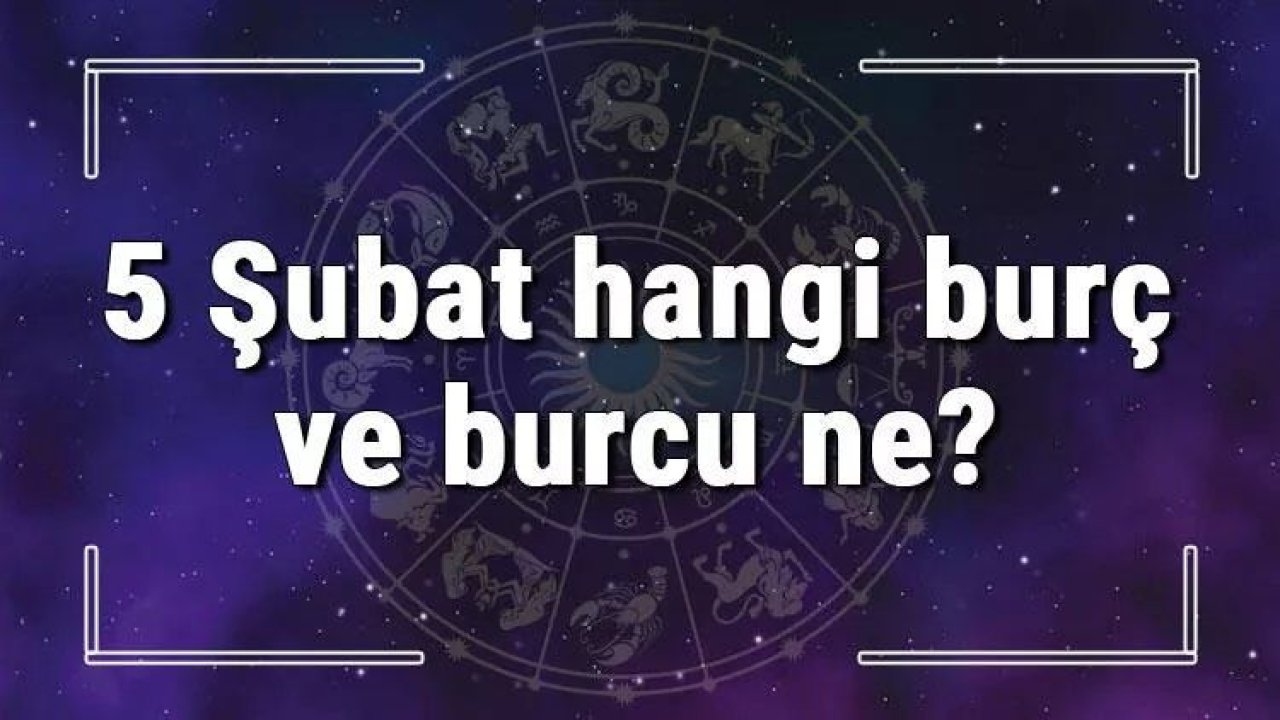 5 Şubat Hangi Burç Yükseleni? 5 Şubat'ta Doğanların Yükseleni Hangi Burçtur?