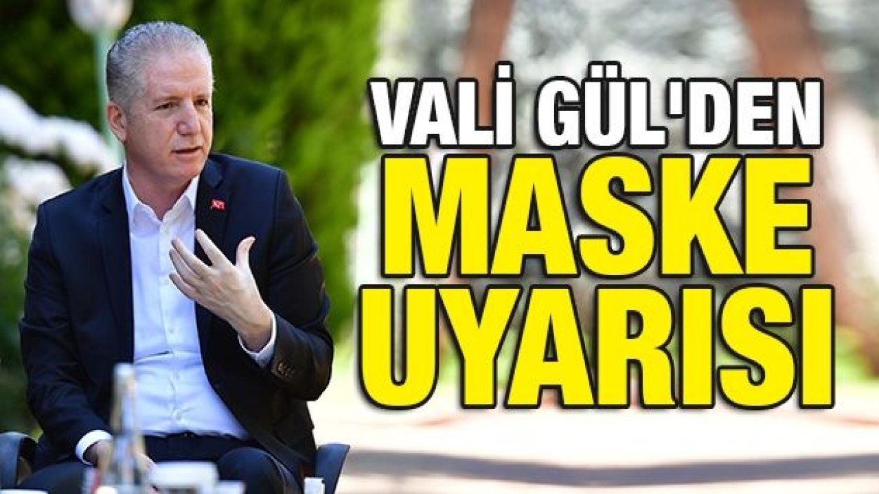 Vali Gül'den maske uyarısı