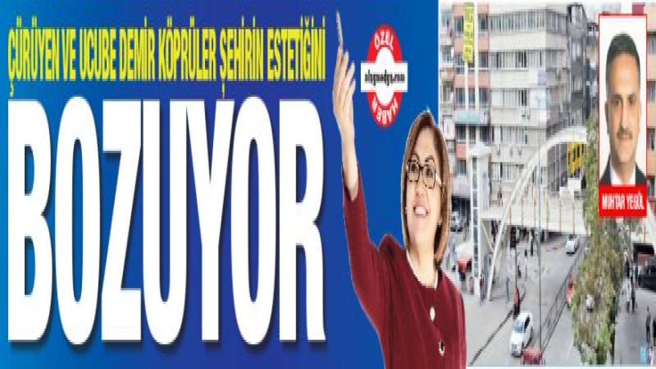 ÇÜRÜYEN VE UCUBE DEMİR KÖPRÜLER ŞEHİRİN ESTETİĞİNİ BOZUYOR