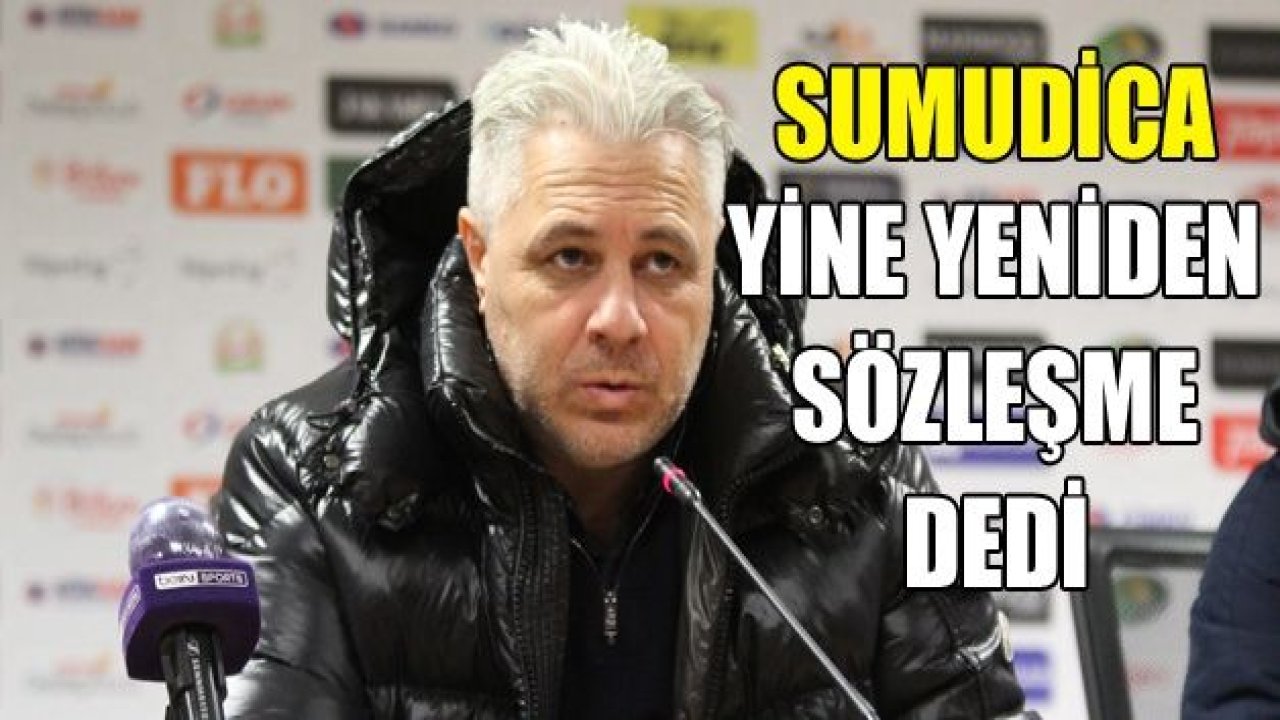 SUMUDİCA YİNE YENİDEN SÖZLEŞME DEDİ