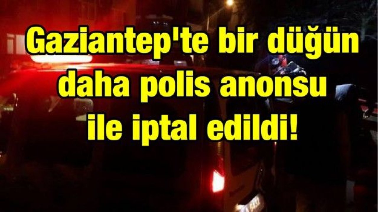 Gaziantep'te bir düğün daha polis anonsu ile iptal edildi!