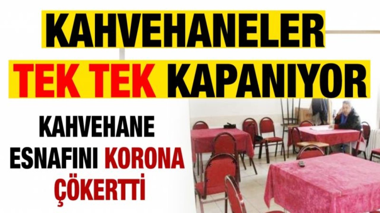 Kahvehaneler tek tek kapanıyor...  Kahvehane esnafını korona çökertti