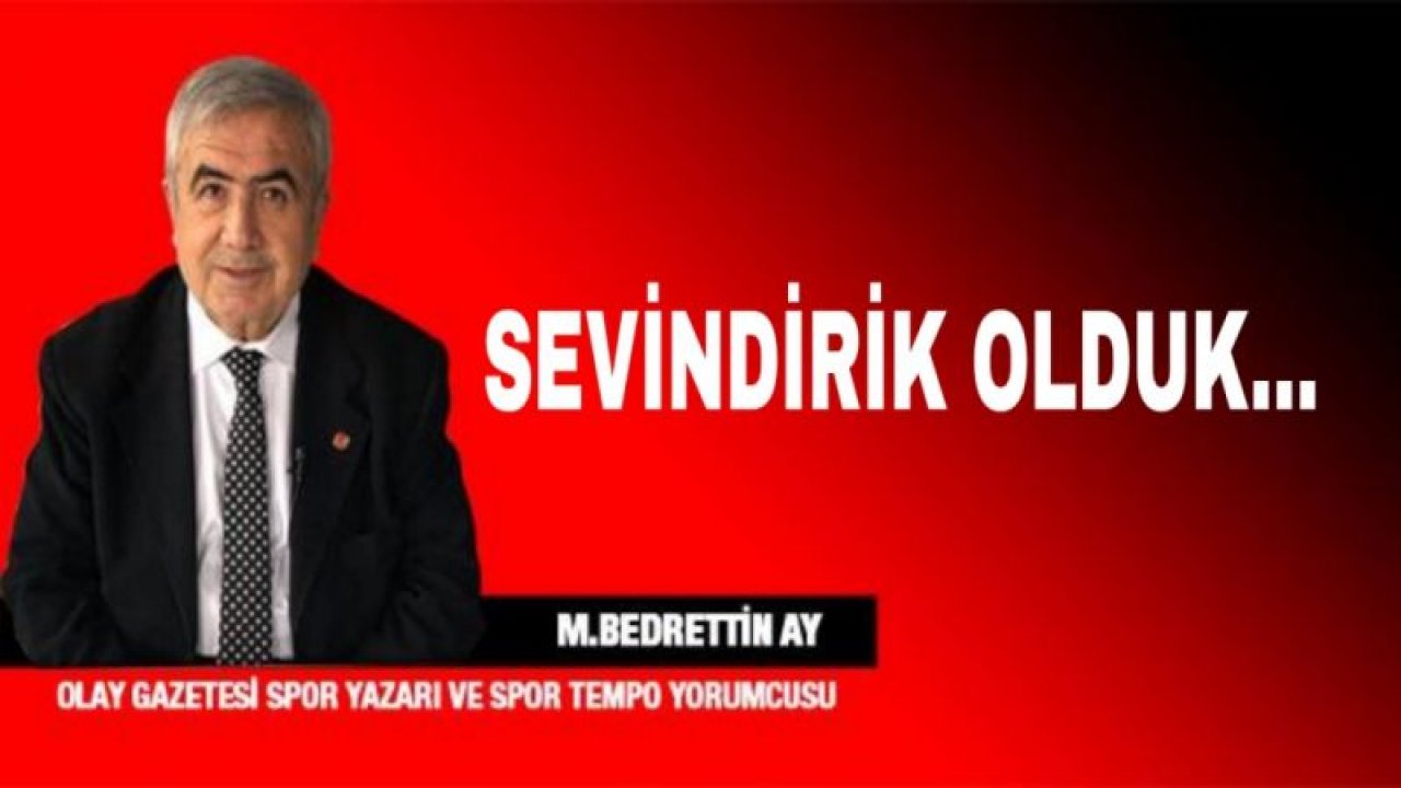 SEVİNDİRİK OLDUK...