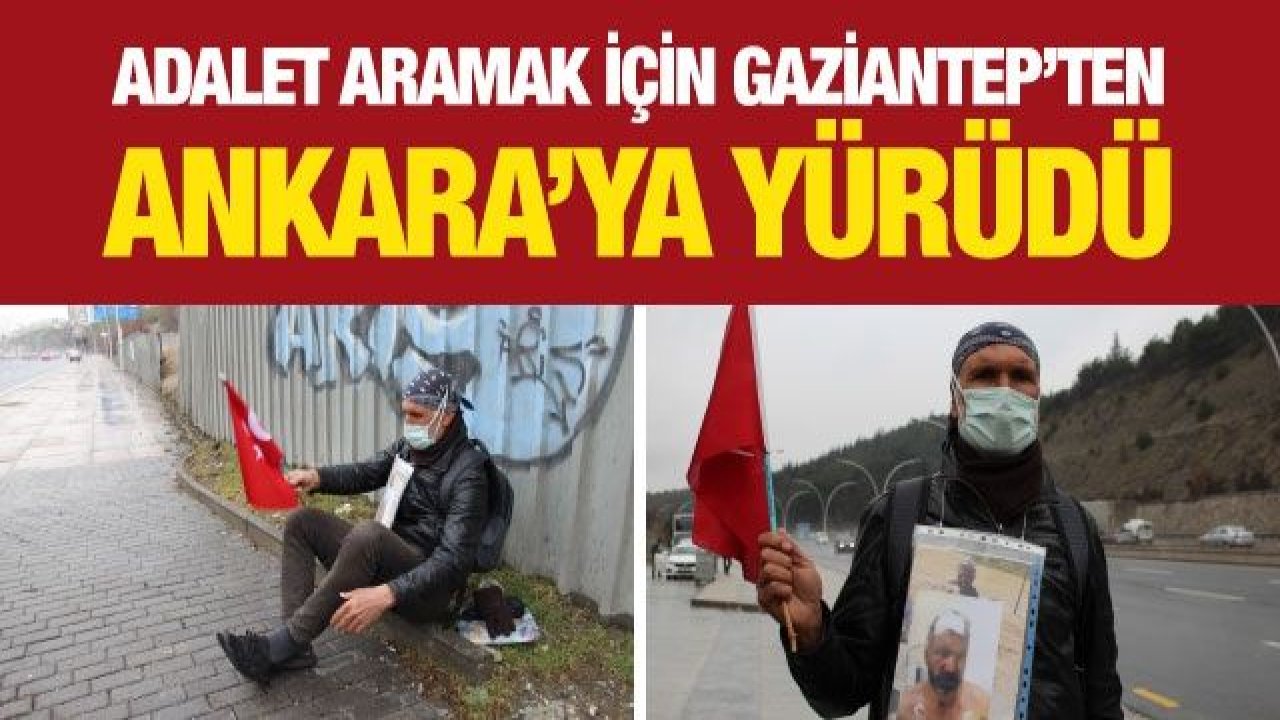 Adalet aramak için Gaziantep’ten Ankara’ya yürüdü