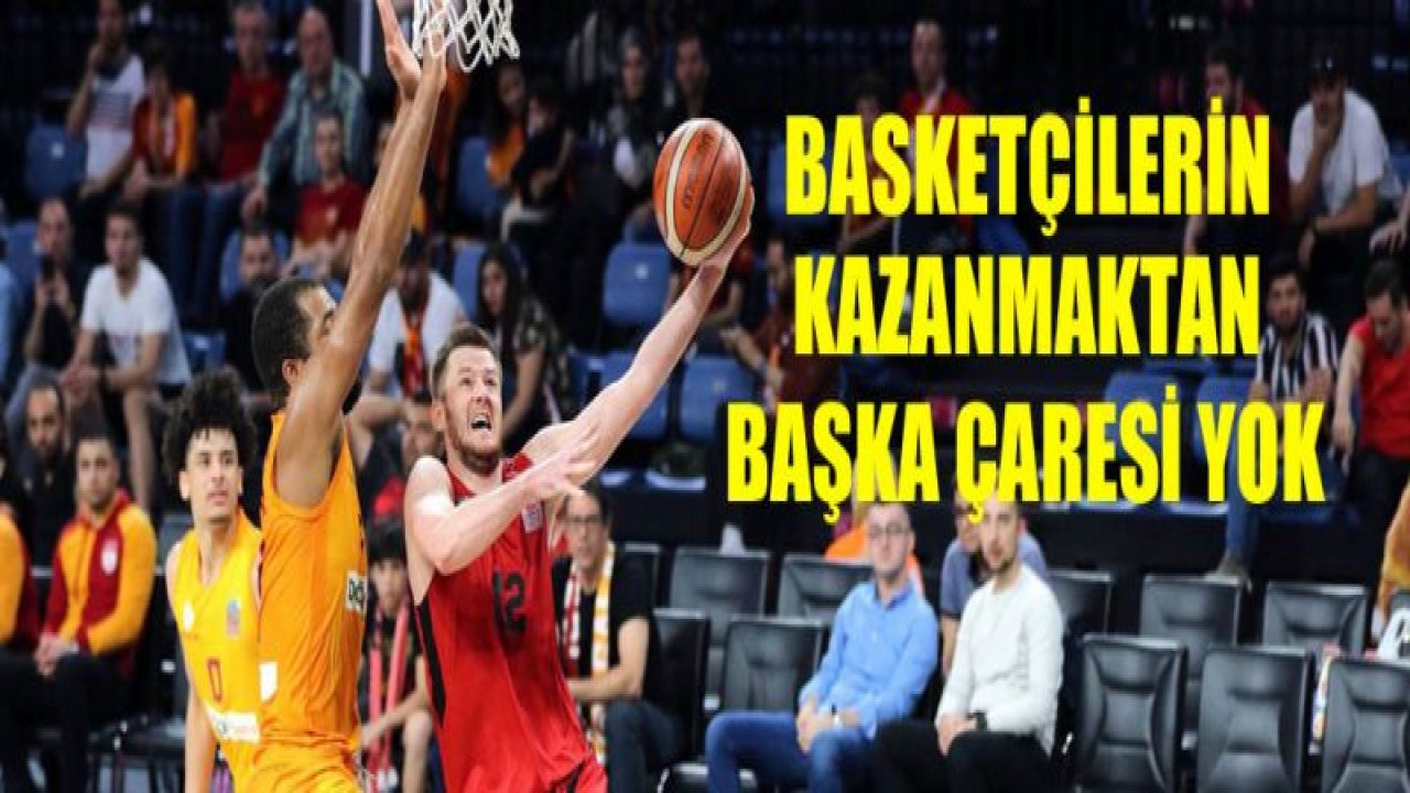 Gaziantep Basket'in kazanmaktan başka şansı yok