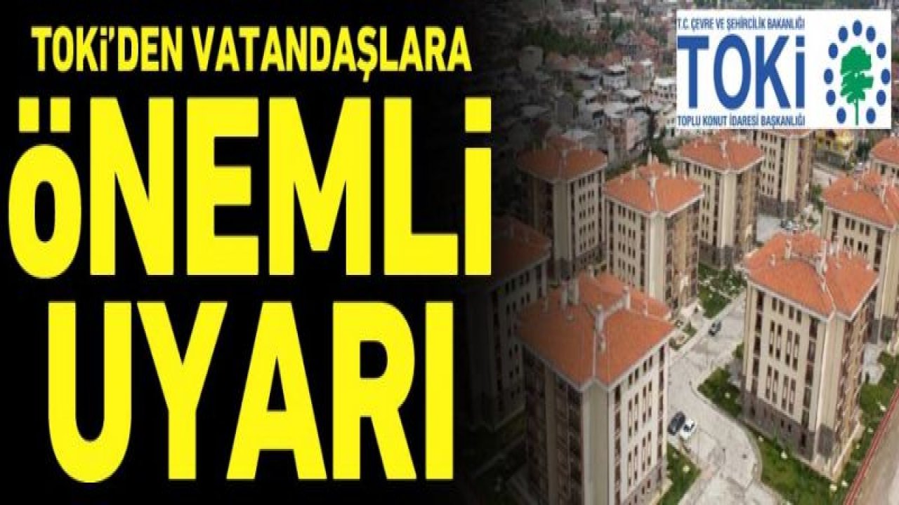 TOKİ'den vatandaşlara önemli uyarı