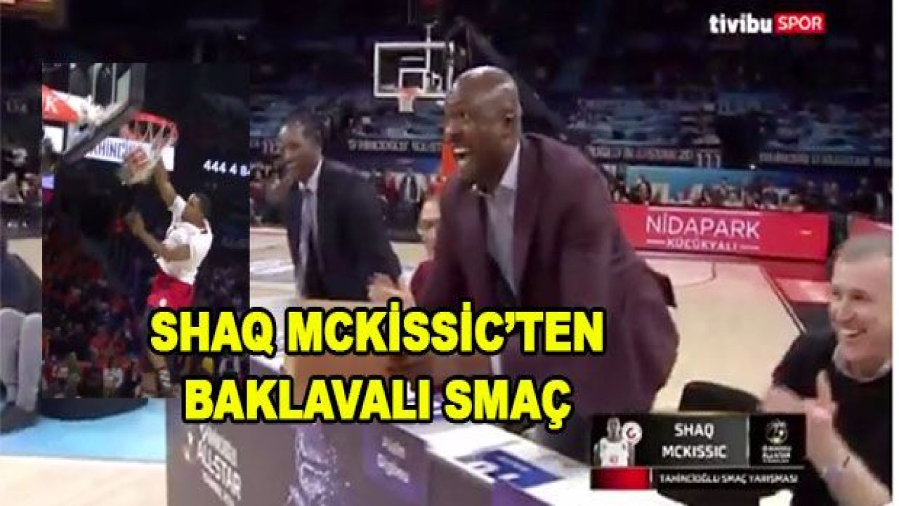 SHAQ MCKİSSİC'TEN BAKLAVALI SMAÇ