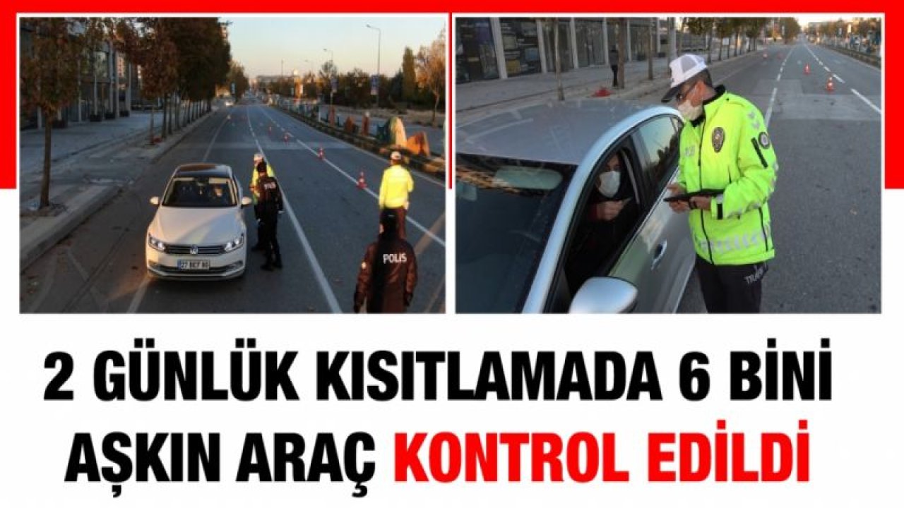 2 günlük kısıtlamada 6 bini aşkın araç kontrol edildi