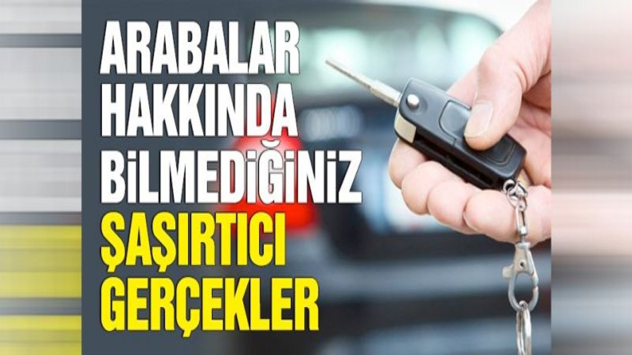 Arabalar hakkında bilmediğiniz bilgiler