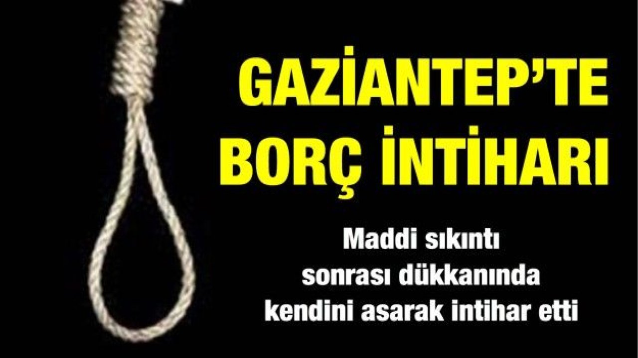 Gaziantep’te borç intiharı!