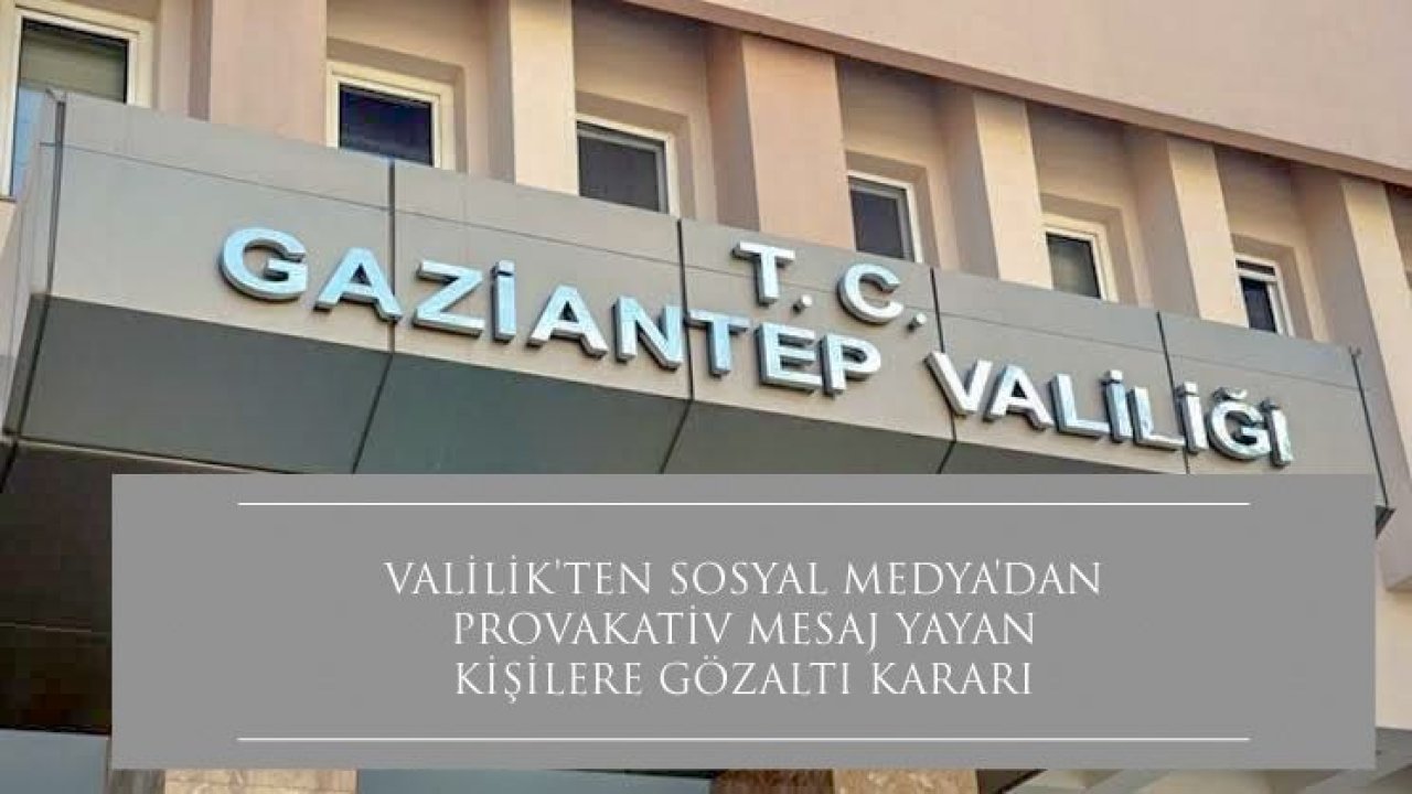 Gaziantep Valiliği açıkladı.. O Paylaşımlara 16 gözaltı