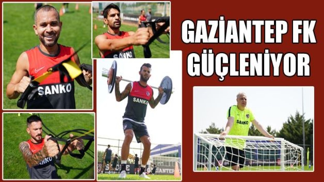 GAZİANTEP FK GÜÇLÜ GELİYOR!