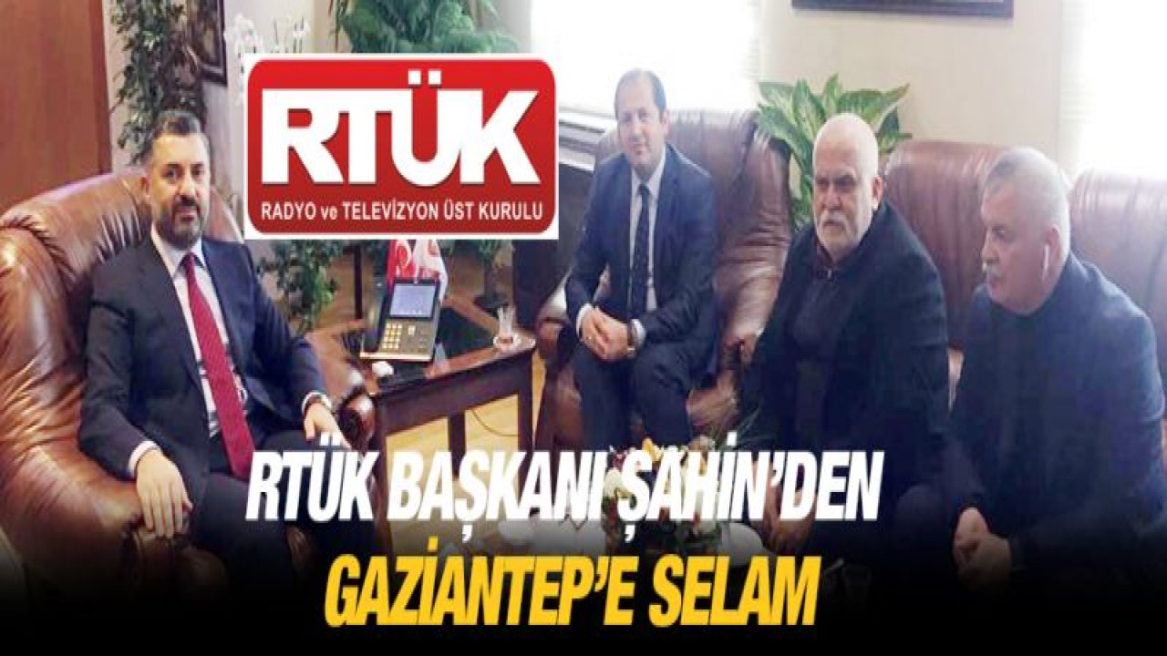 RTÜK Başkanı Şahin'den Gaziantep'e selam