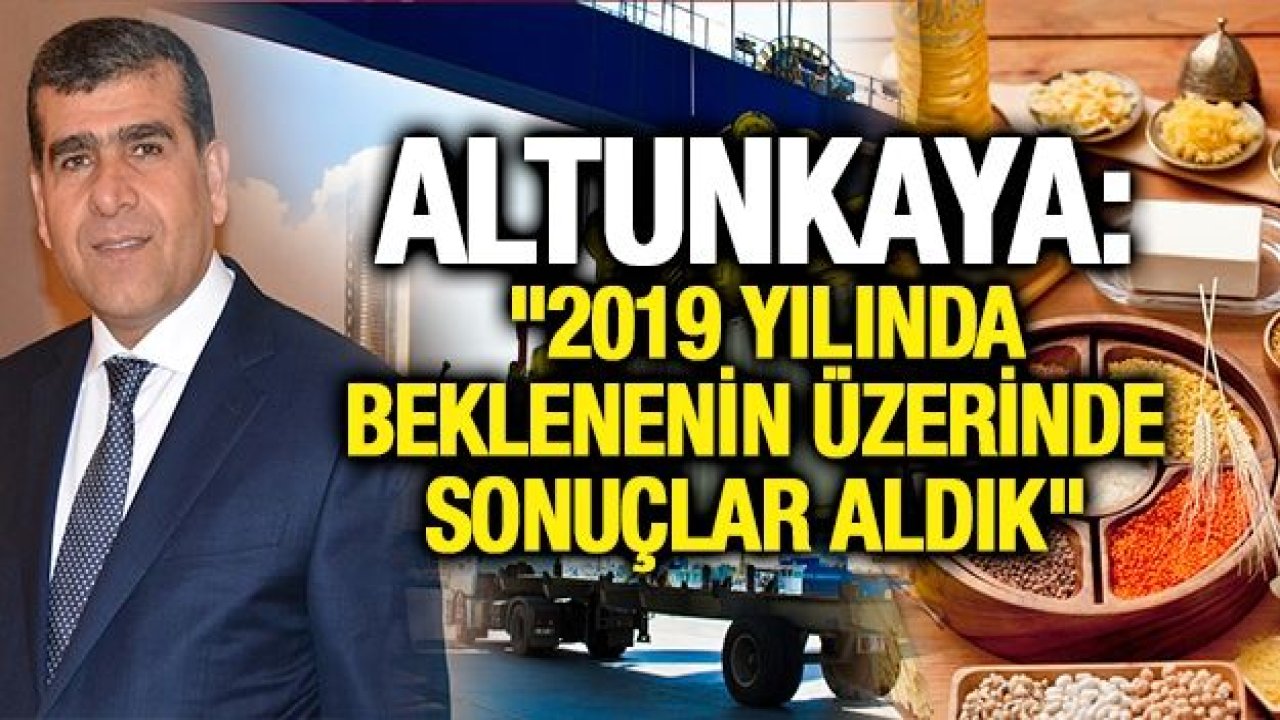 Altunkaya:  "2019 Yılında Beklenenin Üzerinde Sonuçlar Aldık"