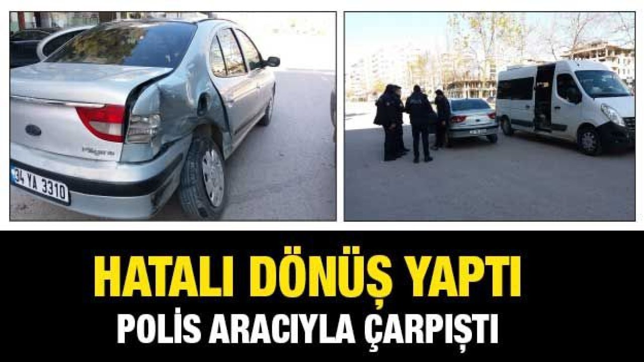 Hatalı dönüş yaptı polis aracıyla çarpıştı