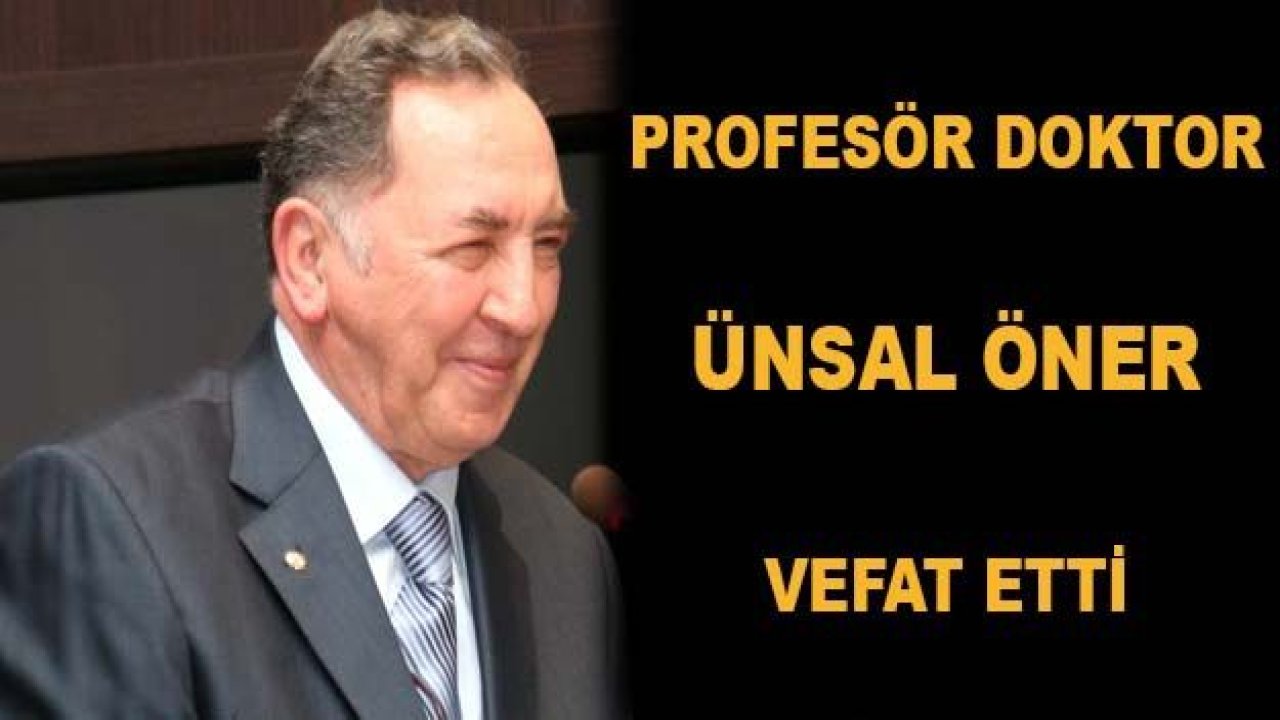 Gaziantep Üniversitesi Tıp Fakültesi Kurucusu Prof. Dr. Ünsal Öner Vefat Etti