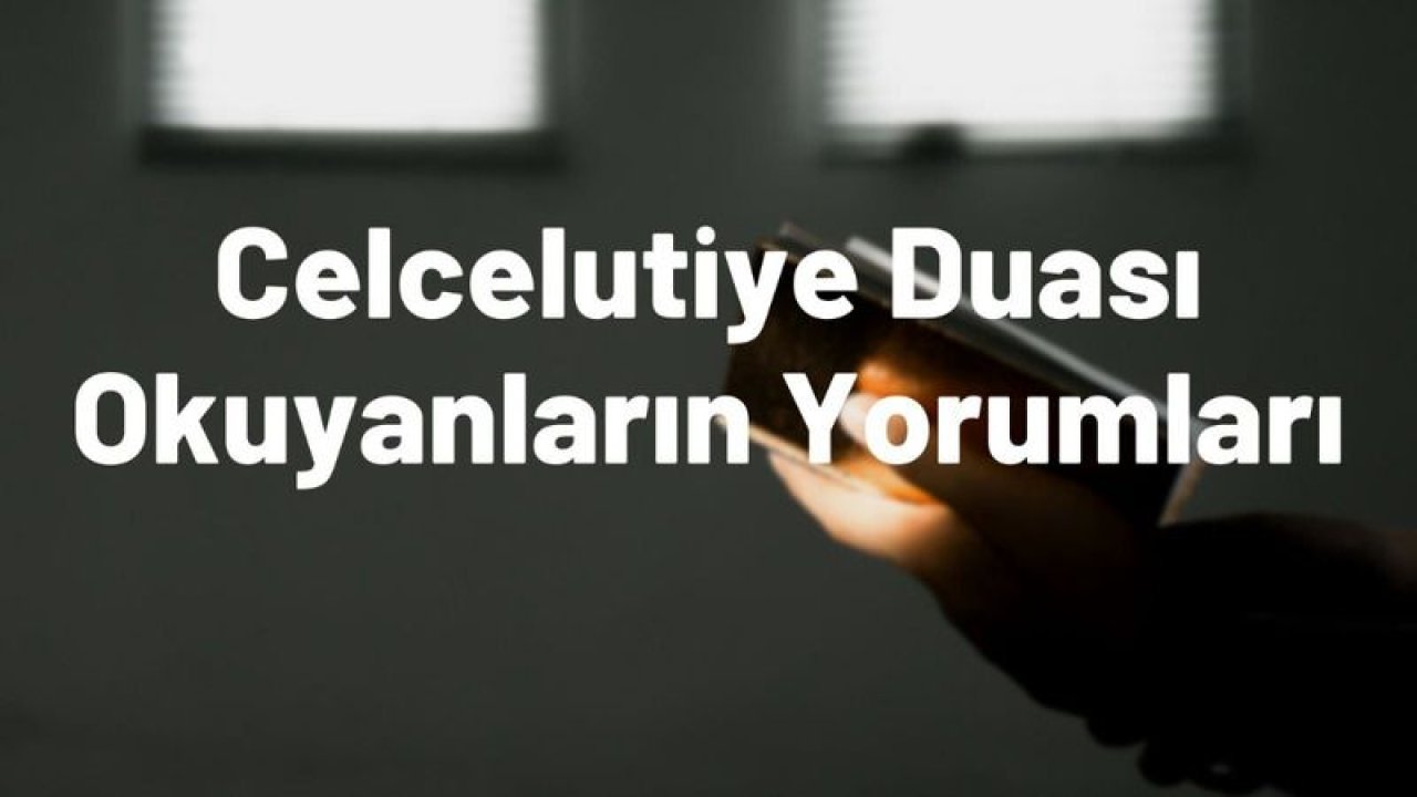 Celcelutiye Duası Okuyanların Yorumları