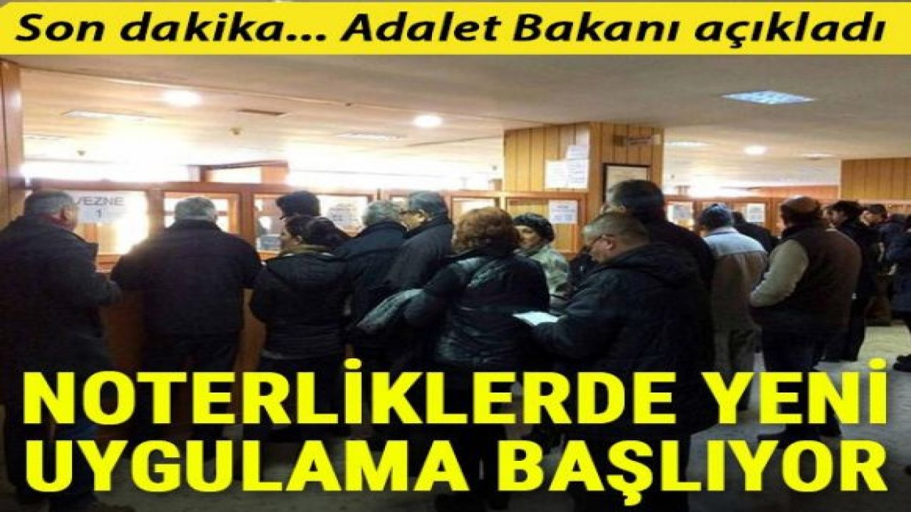 Adalet Bakanı Gül açıkladı! Noterliklerde yeni uygulama başlıyor