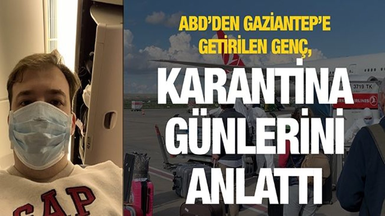 ABD’den Gaziantep’e getirilen genç, karantina günlerini anlattı