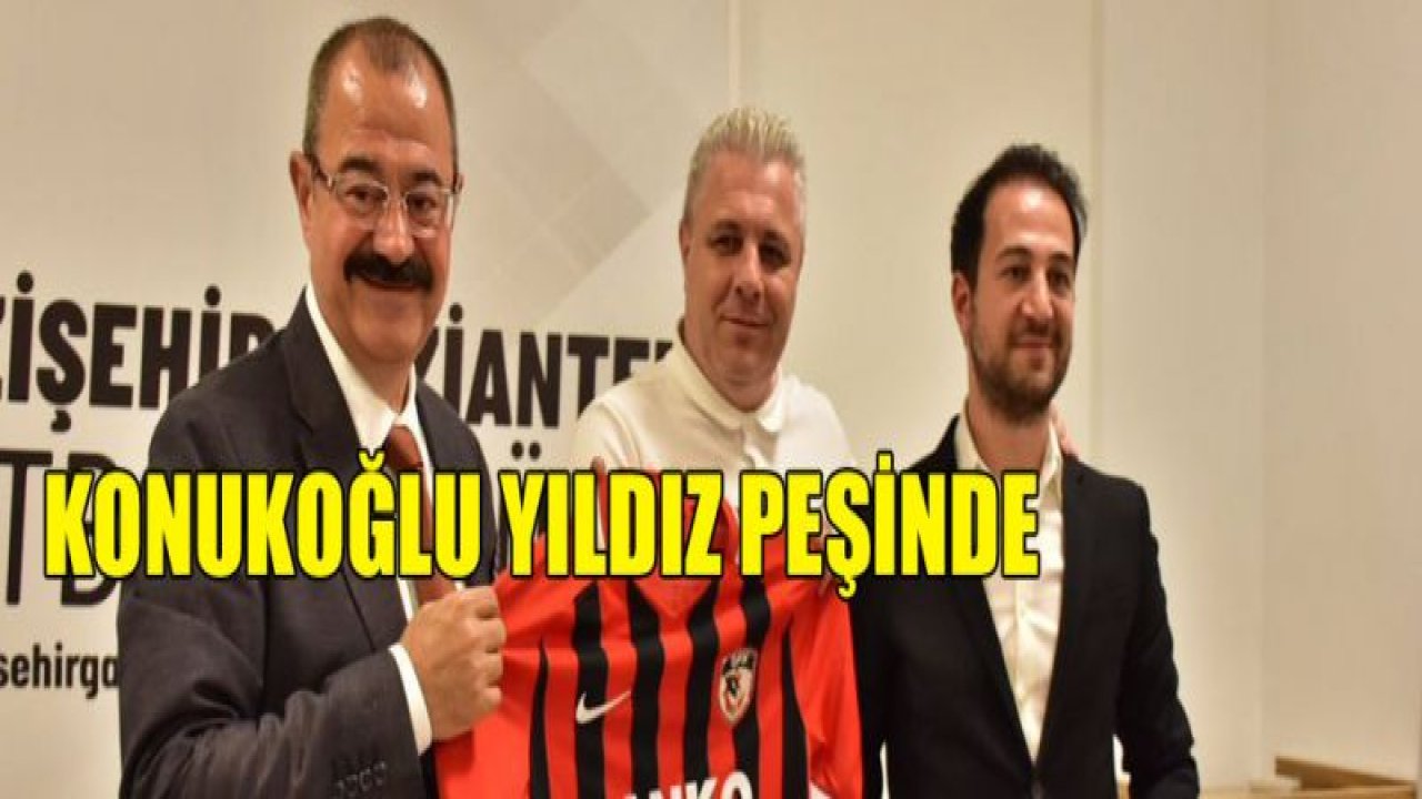 Konukoğlu yıldız peşinde!