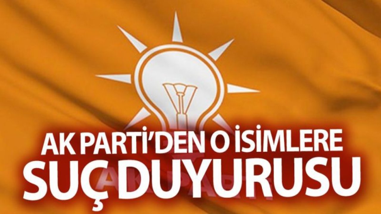 Ak Parti o isimlere suç duyurusunda bulundu