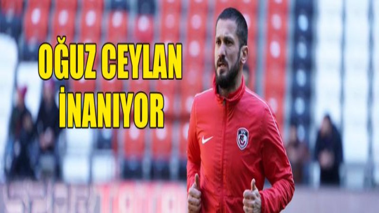 Oğuz Ceylan inanıyor