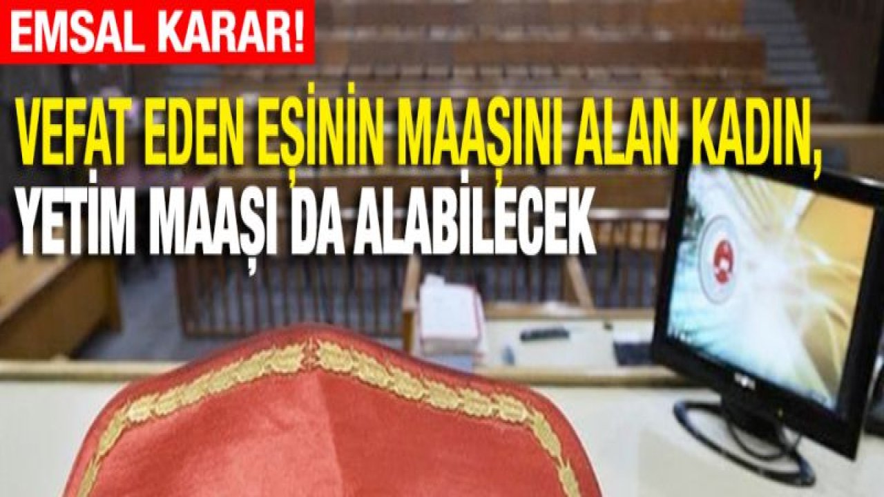 Emsal karar! Vefat eden eşinin maaşını alan kadın, yetim maaşı da alabilecek