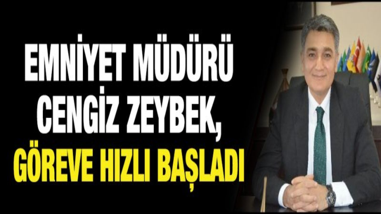 Emniyet Müdürü Zeybek, göreve hızlı başladı