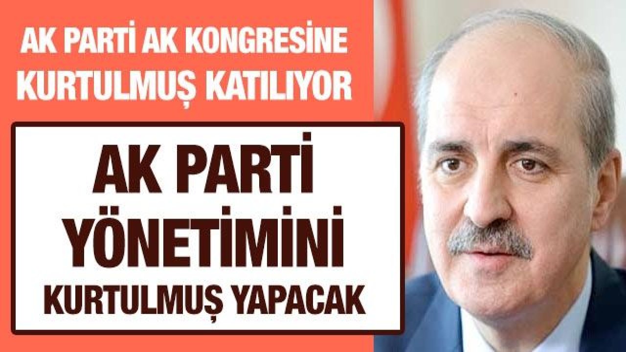 AK Parti kongresine Kurtulmuş katılıyor...  AK Parti Yönetimini Kurtulmuş yapacak