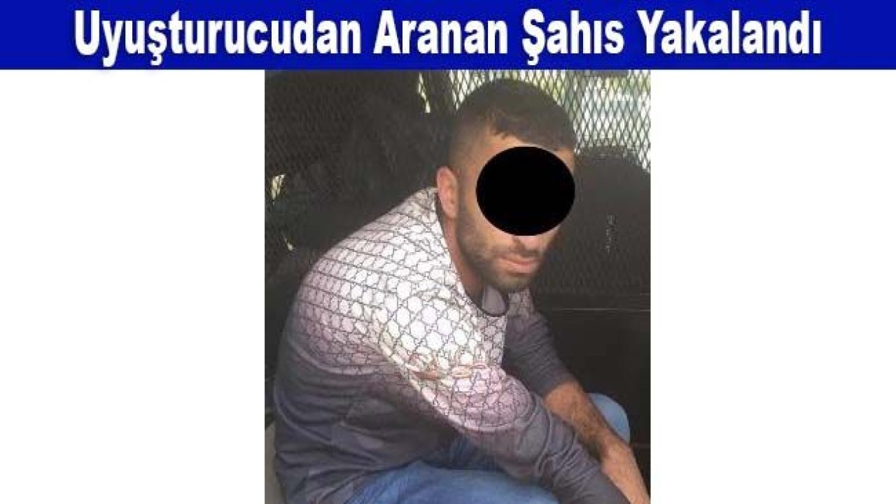 Uyuşturucudan aranan şahıs yakalandı