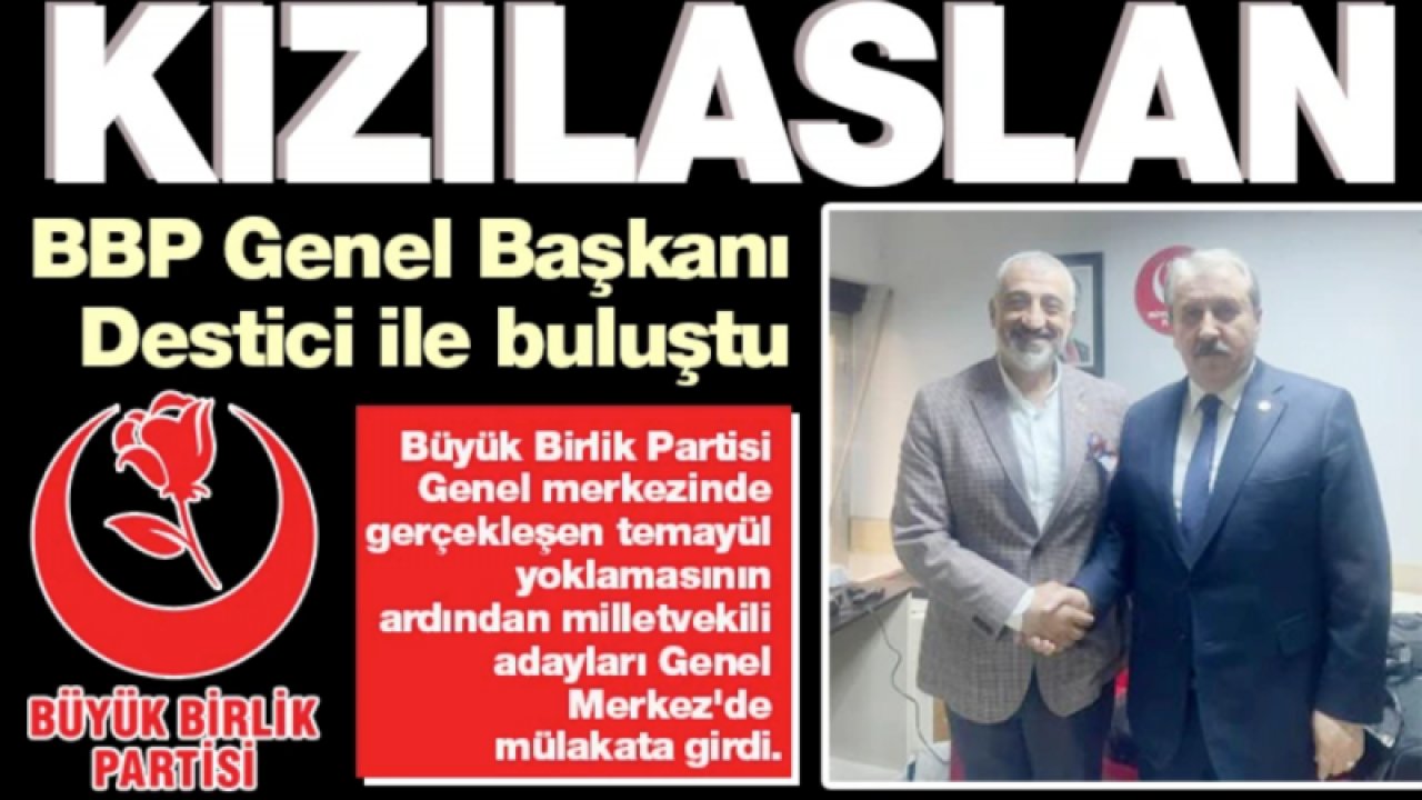 Büyük Birlik Partisi Gaziantep Milletvekili Aday Adayı Orhan Kızılaslan, BBP Genel Başkanı Destici ile buluştu