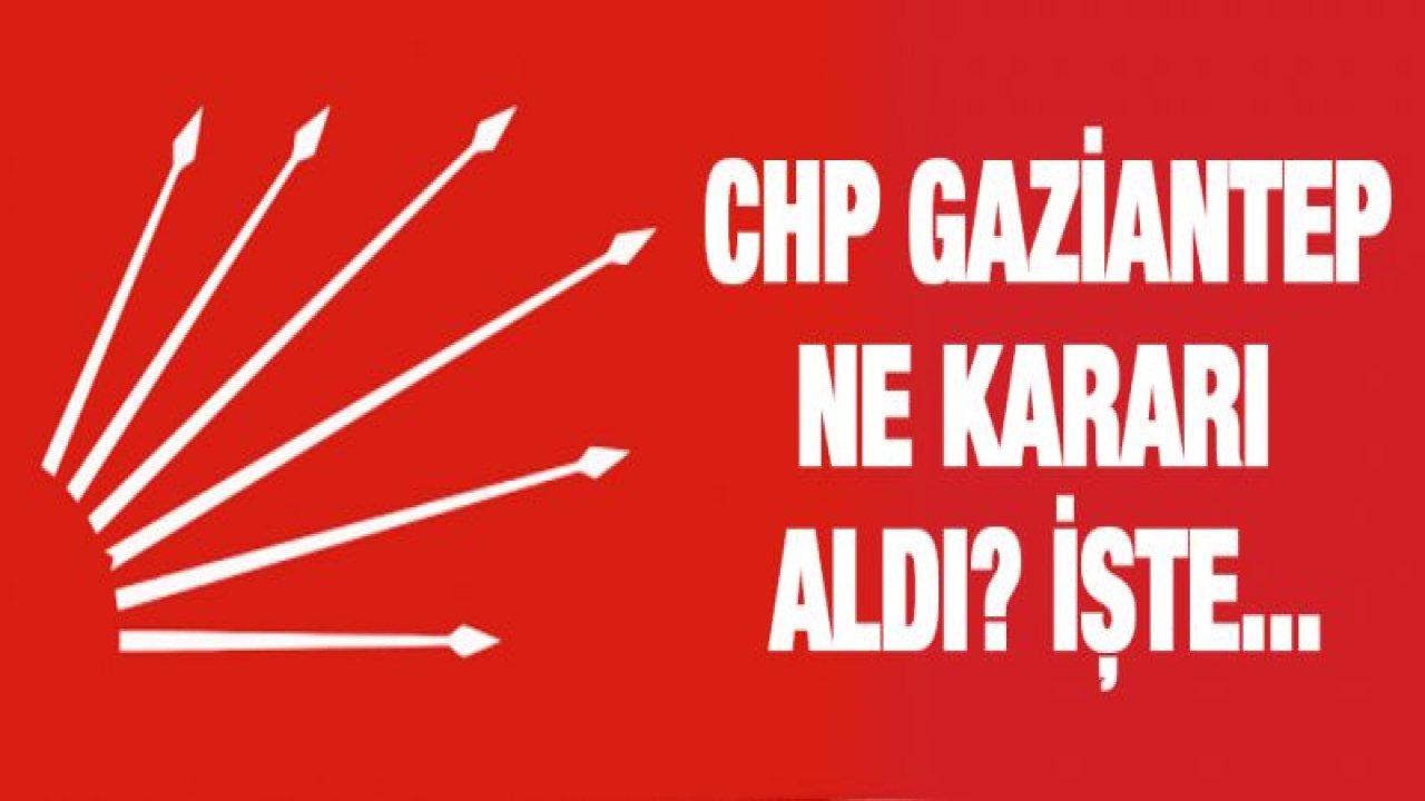 CHP Gaziantep'ten şok karar! İstifa edecekler