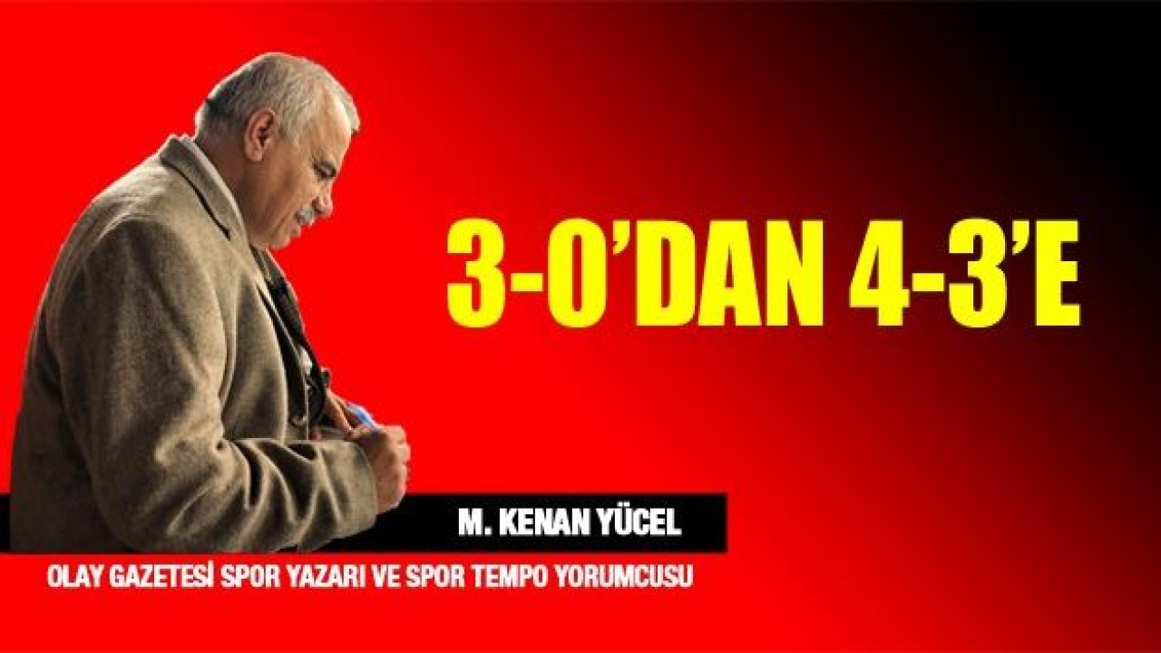 3-0'dan - 4-3'e....!