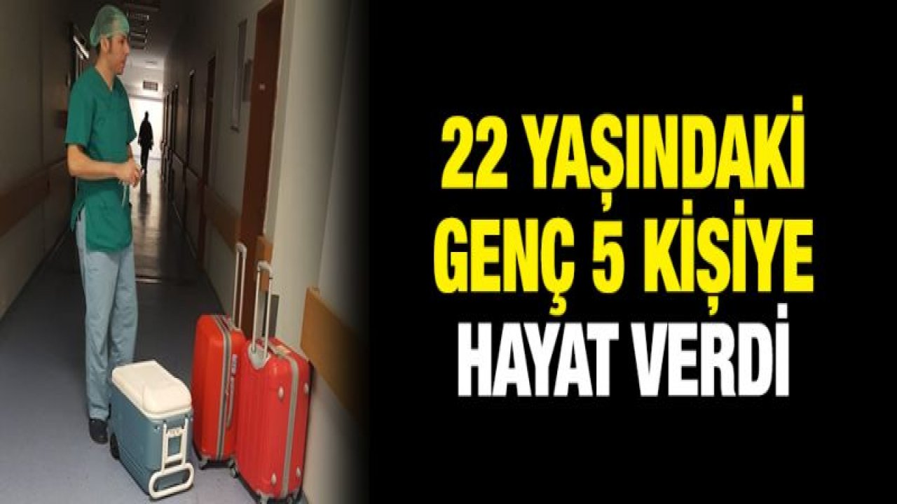 Organları 5 hastaya umut oldu