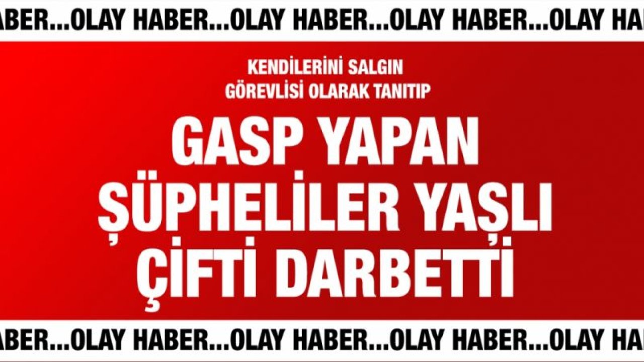 Kendilerini salgın görevlisi olarak tanıtıp gasp yapan şüpheliler yaşlı çifti darbetti