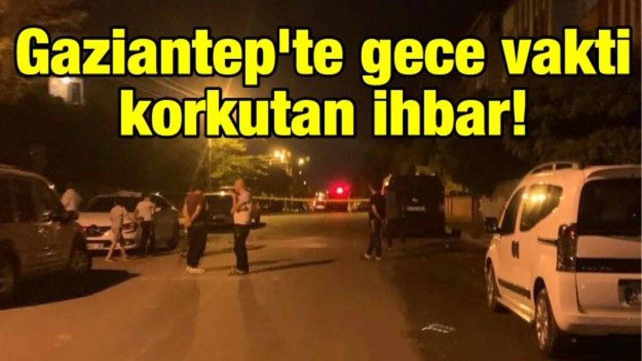 Gaziantep'te gece vakti korkutan ihbar!