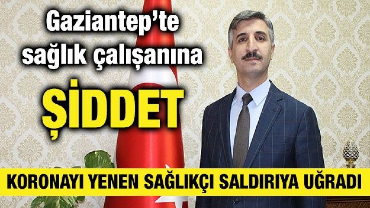 Gaziantep’te sağlık çalışanına şiddet