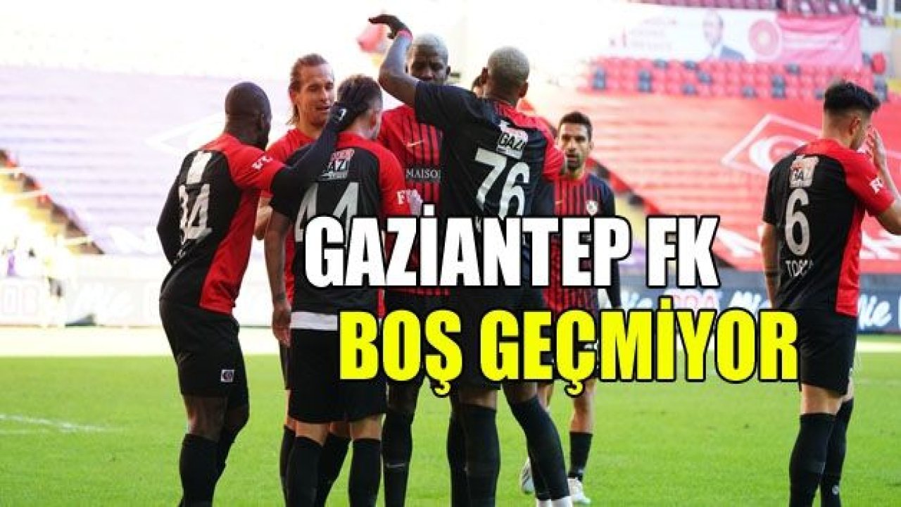 GAZİANTEP FK BOŞ GEÇMİYOR